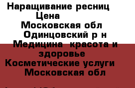 Наращивание ресниц . › Цена ­ 1 000 - Московская обл., Одинцовский р-н Медицина, красота и здоровье » Косметические услуги   . Московская обл.